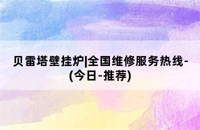 贝雷塔壁挂炉|全国维修服务热线-(今日-推荐)